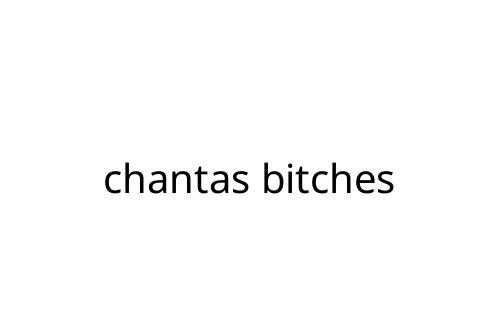 chantas bitches